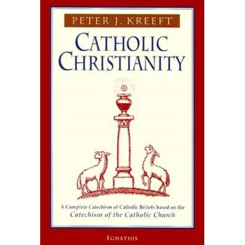 Catholic Christianity: A Complete Catechism of Catholic Beliefs Based on the Catechism of the Catholic....