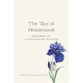 The Tao of Montessori: Reflections on Compassionate Teaching