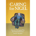 Caring for Nigel: Diary of a Wife Coping With Her Husband's Dementia