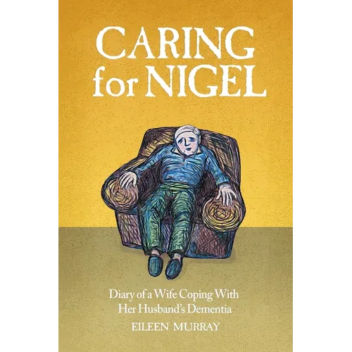 Caring for Nigel: Diary of a Wife Coping With Her Husband's Dementia