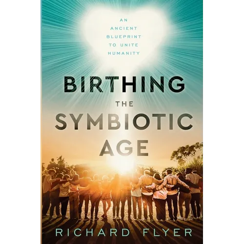 Birthing the Symbiotic Age: An Ancient Blueprint to Unite Humanity