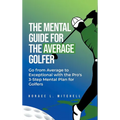 The Mental Guide for the Average Golfer