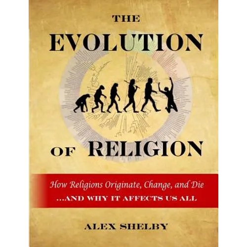 The Evolution of Religion: How Religions Originate, Change, and Die