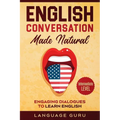 English Conversation Made Natural: Engaging Dialogues to Learn English (2nd Edition)