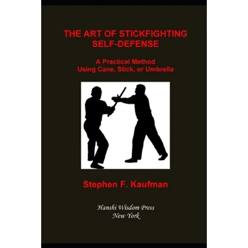 The Art of Stick Fighting Self-Defense: A Practical Method Using Cane, Stick, or Umbrella