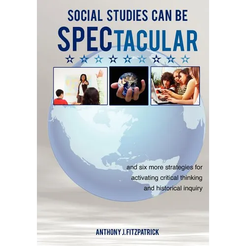 Social Studies Can Be SPECtacular: and six more strategies for activating critical thinking and historical inquiry