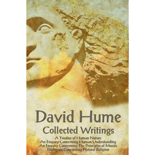 David Hume - Collected Writings (Complete and Unabridged), a Treatise of Human Nature, an Enquiry Concerning Human Understanding, an Enquiry Concernin