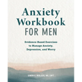 Anxiety Workbook for Men: Evidence-Based Exercises to Manage Anxiety, Depression, and Worry