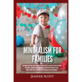 Minimalism For Families: For Families Who Want More Joy, Health, and Creativity In Their Life by Decluttering Their Home, Learning Simple and Practica