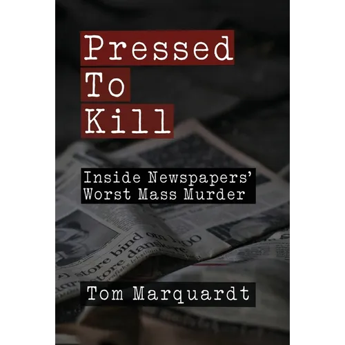 Pressed to Kill: Inside Newspapers' Worst Mass Murder