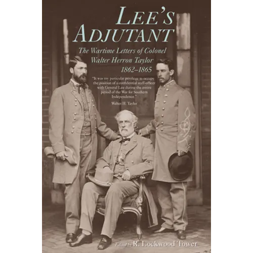 Lee's Adjutant: The Wartime Letters of Colonel Walter Herron Taylor, 1862-1865