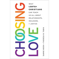 Choosing Love: What LGBTQ+ Christians Can Teach Us All about Relationships, Inclusion, and Justice