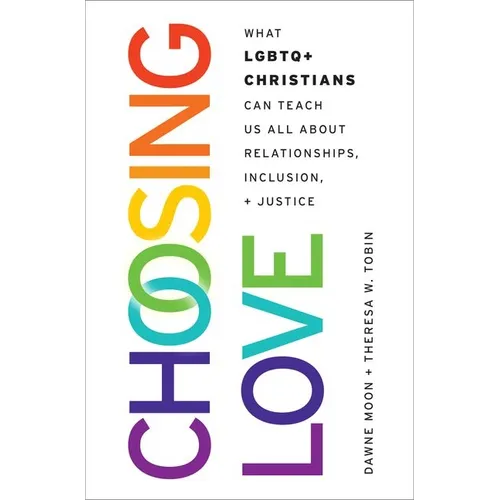 Choosing Love: What LGBTQ+ Christians Can Teach Us All about Relationships, Inclusion, and Justice
