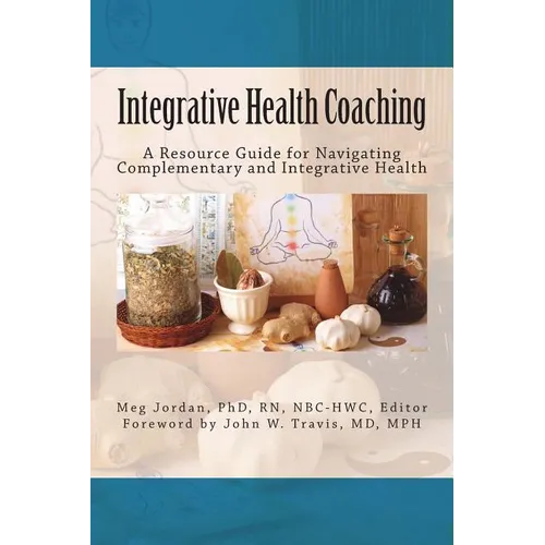 Integrative Health Coaching: Resource Guide for Navigating Complementary and Integrative Health