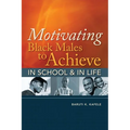 Motivating Black Males to Achieve in School & in Life