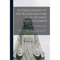 Autobiography of the Blessed Mother Anne of Saint Bartholomew: Inseparable Companion of Saint Teresa, and Foundress of the Carmels of Pontoise, Tours