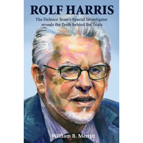 Rolf Harris: The Defence Team's Special Investigator reveals the Truth behind the Trials