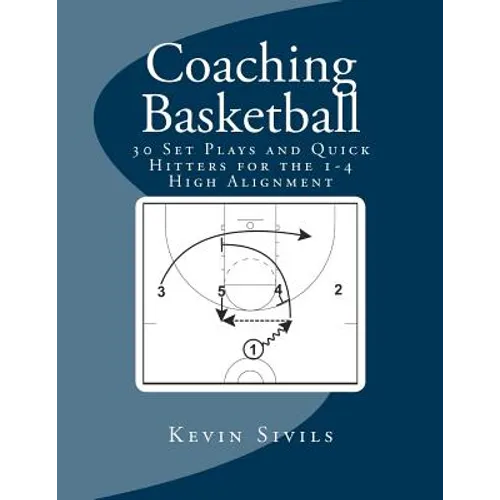Coaching Basketball: 30 Set Plays and Quick Hitters for the 1-4 High Alignment
