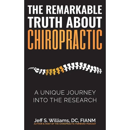 The Remarkable Truth About Chiropractic: A Unique Journey Into The Research