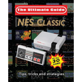 NES Classic: Ultimate Guide To The NES Classic: Tips, Tricks, and Strategies to all 30 Games