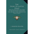 The Story of Lottie Deno: Her Life and Times; The Story of the Mysterious Aristocrat Who Became a Lady Gambler and Female Dared