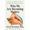 Who We Are Becoming Matters: The Courage, Wisdom, and Aloha We Need in a Timeplace of Collapse