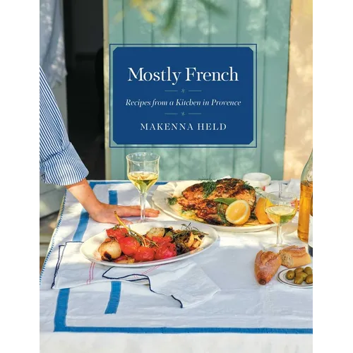 Mostly French: Recipes from a Kitchen in Provence (a Cookbook)