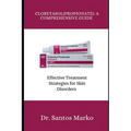 Clobetasol (Propionate): A COMPREHENSIVE GUIDE: Effective Treatment Strategies for Skin Disorders