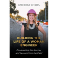 Building The Life of A Woman Engineer: Constructing the Journey and Lessons from the Field