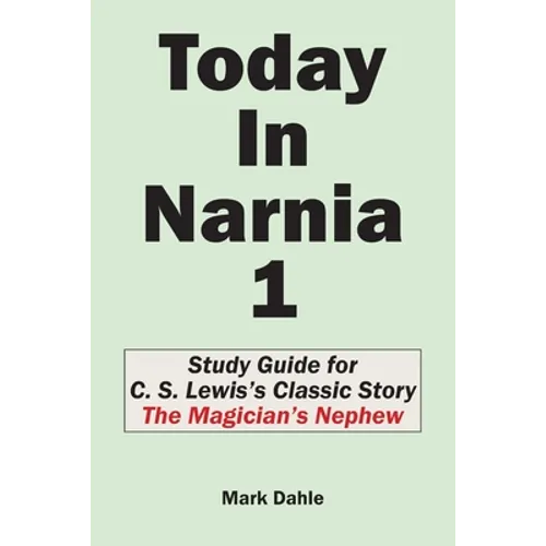 Today In Narnia 1: Study Guide for C. S. Lewis's Classic Story The Magician's Nephew
