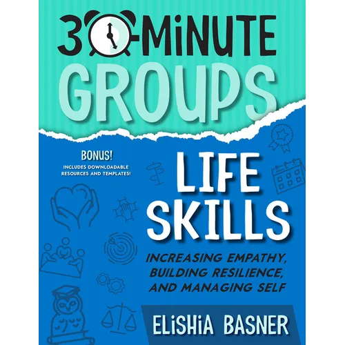 30-Minute Groups: Life Skills: Increasing Empathy, Building Resilience, and Managing Self