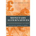 Monetary Alternatives: Rethinking Government Fiat Money
