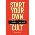 Start Your Own Damn Cult: A Founder's Field Guide