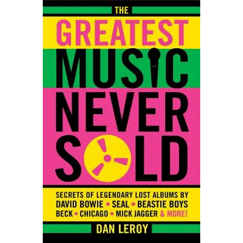 Greatest Music Never Sold: Secrets of Legendary Lost Albums by David Bowie, Seal, Beastie Boys, Chicago, Mick Jagger and More!