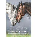 Caring for Horses with a Servant's Heart: A Daily Devotional for the horse professional & the horse lover in all of us