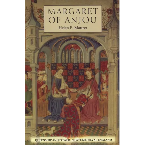 Margaret of Anjou: Queenship and Power in Late Medieval England