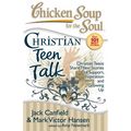 Chicken Soup for the Soul: Christian Teen Talk: Christian Teens Share Their Stories of Support, Inspiration and Growing Up