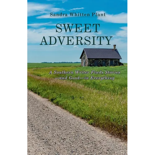 Sweet Adversity: A Southern Writer Finds Stories-and Good-in Everything