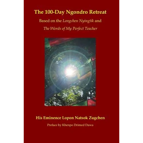 The 100-Day Ngondro Retreat: Based on the Longchen Nyingtik and the Words of My Perfect Teacher