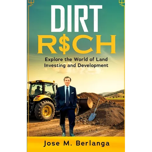 Dirt Rich: Explore the World of Land Investing and Development