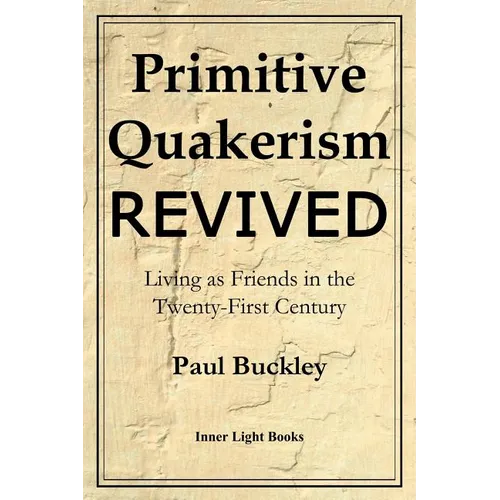 Primitive Quakerism Revived: Living as Friends in the Twenty-First Century