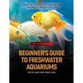 Beginner's Guide to Freshwater Aquariums: Simple Tips to Create and Maintain Your Freshwater Aquarium Like a Pro