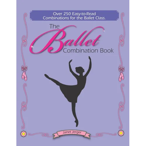 The Ballet Combination Book: Over 250 Combination for the Ballet Class