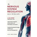 The Nervous System Regulation Workbook: A Simple, 12-Step Protocol for Vagus Nerve Support, Stress Relief, and Mind-Body Connection - Practical Exerci