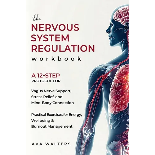 The Nervous System Regulation Workbook: A Simple, 12-Step Protocol for Vagus Nerve Support, Stress Relief, and Mind-Body Connection - Practical Exerci
