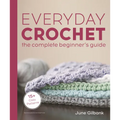 Everyday Crochet: The Complete Beginner's Guide: 15+ Cozy Patterns
