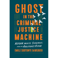 Ghost in the Criminal Justice Machine: Reform, White Supremacy, and an Abolitionist Future