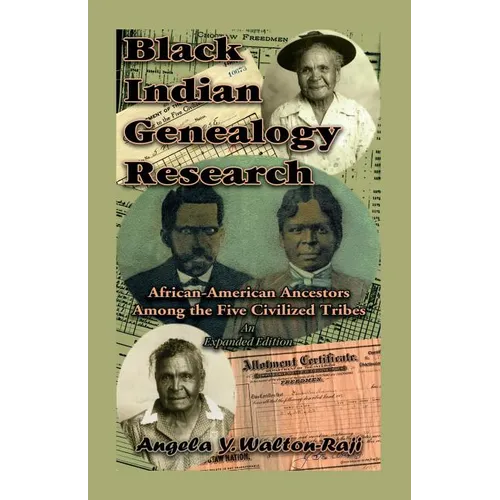Black Indian Genealogy Research: African-American Ancestors Among the Five Civilized Tribes, An Expanded Edition
