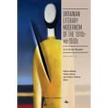 Ukrainian Literary Modernism of the 1910s-Mid-1930s, Vol II: A Critical Reader