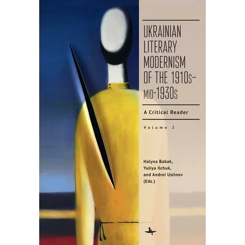 Ukrainian Literary Modernism of the 1910s-Mid-1930s, Vol II: A Critical Reader